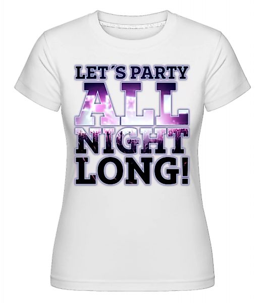 Party All Night Long · Shirtinator Frauen T-Shirt günstig online kaufen