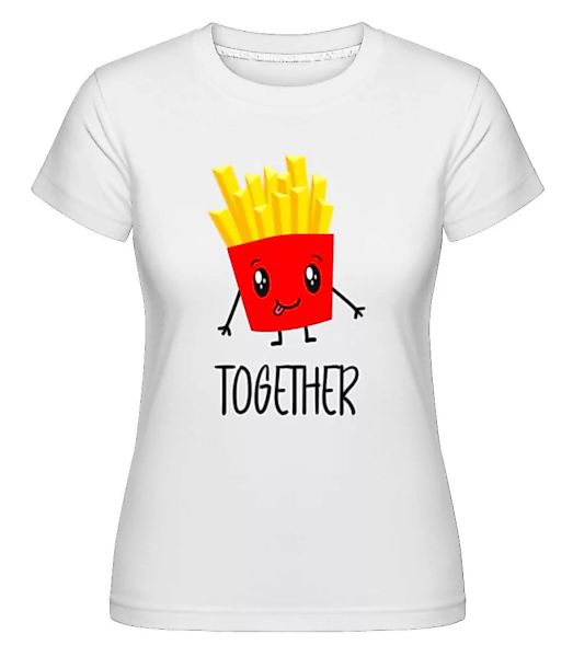 Better Together Fries · Shirtinator Frauen T-Shirt günstig online kaufen