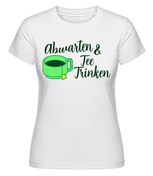 Abwarten Und Tee Trinken · Shirtinator Frauen T-Shirt günstig online kaufen