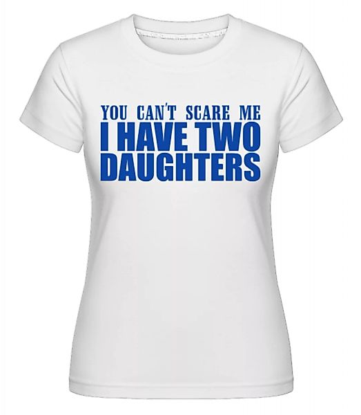 I Have Two Daughters · Shirtinator Frauen T-Shirt günstig online kaufen