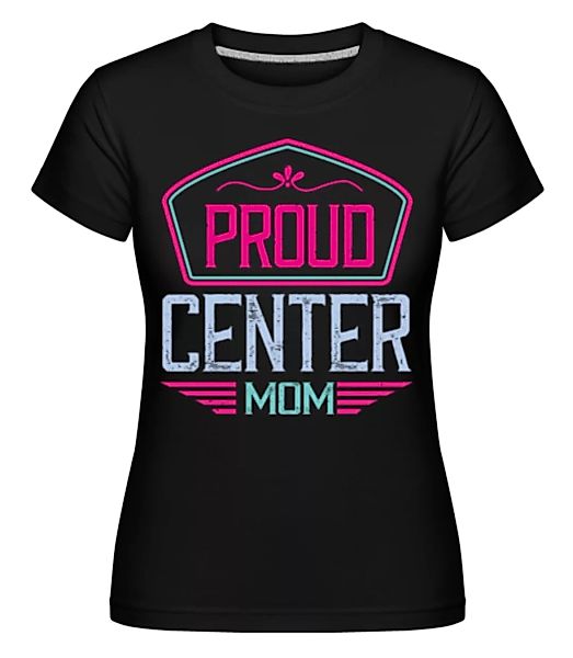 Proud Center Mom · Shirtinator Frauen T-Shirt günstig online kaufen