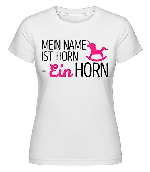 Mein Name Ist Horn, Ein Horn · Shirtinator Frauen T-Shirt günstig online kaufen