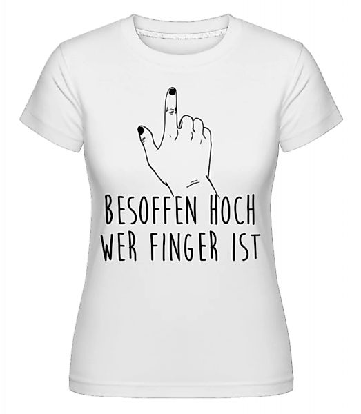 Besoffen Hoch Wer Finger Ist · Shirtinator Frauen T-Shirt günstig online kaufen