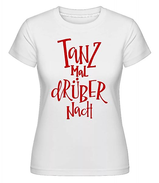 Tanz Mal Drüber Nach · Shirtinator Frauen T-Shirt günstig online kaufen