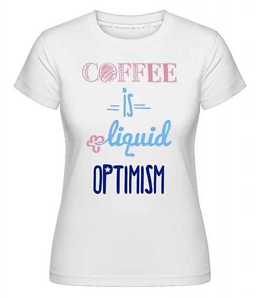 Coffee Is Liquid Optimism · Shirtinator Frauen T-Shirt günstig online kaufen