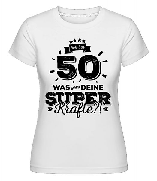 Ich Bin 50 - Superkräfte · Shirtinator Frauen T-Shirt günstig online kaufen