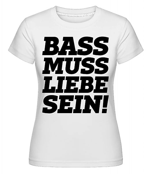 Bass Muss Liebe Sein! · Shirtinator Frauen T-Shirt günstig online kaufen