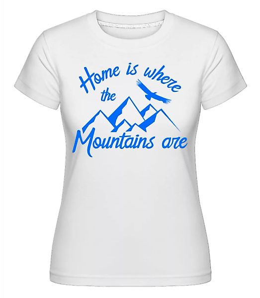 Home Is Where The Mountains Are · Shirtinator Frauen T-Shirt günstig online kaufen
