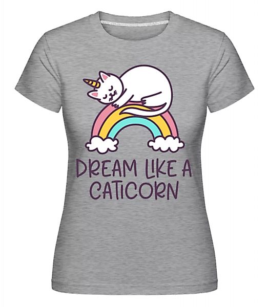 Dream Like A Caticorn · Shirtinator Frauen T-Shirt günstig online kaufen