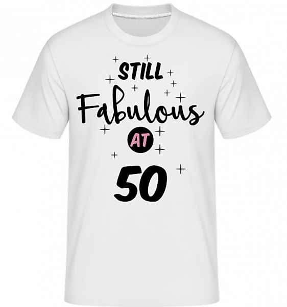 Still Fabulous At 50 · Shirtinator Männer T-Shirt günstig online kaufen
