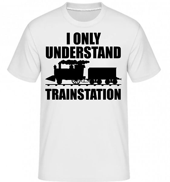 I Only Understand Trainstation · Shirtinator Männer T-Shirt günstig online kaufen