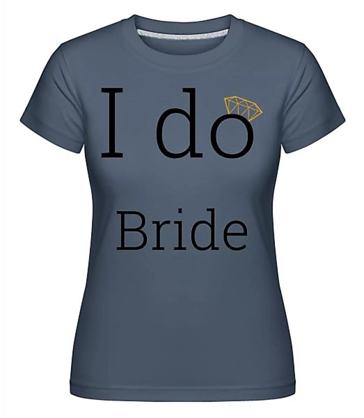 I Do Bride · Shirtinator Frauen T-Shirt günstig online kaufen