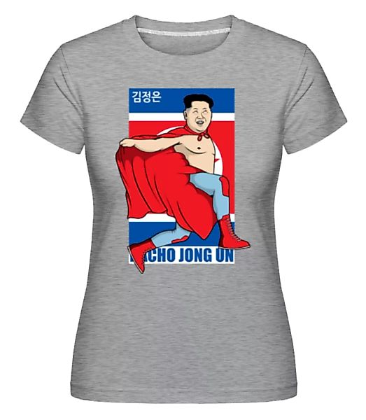 Nacho Libre Jong Un · Shirtinator Frauen T-Shirt günstig online kaufen