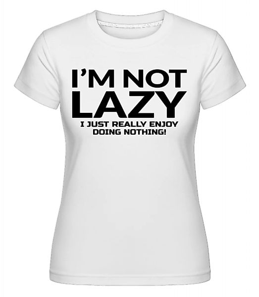 I'm Not Not Lazy · Shirtinator Frauen T-Shirt günstig online kaufen