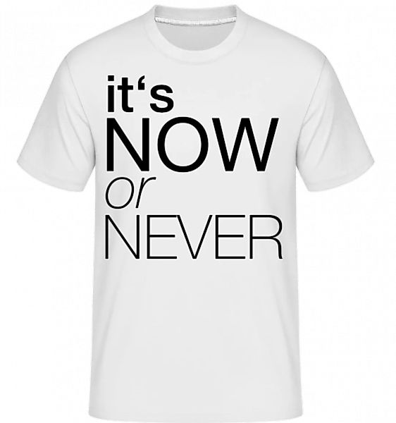 It's Now Or Never · Shirtinator Männer T-Shirt günstig online kaufen