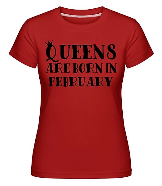 Queens Are Born In February · Shirtinator Frauen T-Shirt günstig online kaufen