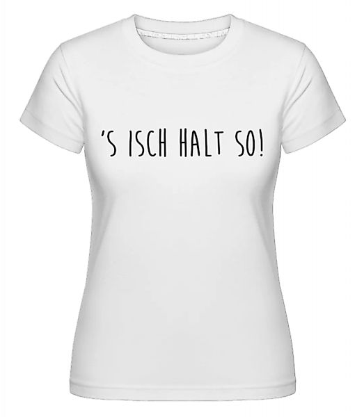 S Isch Halt So · Shirtinator Frauen T-Shirt günstig online kaufen