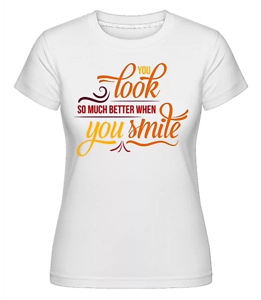 You Look So Much Better When You Smile · Shirtinator Frauen T-Shirt günstig online kaufen