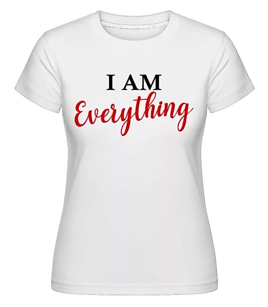 I Am Everything · Shirtinator Frauen T-Shirt günstig online kaufen