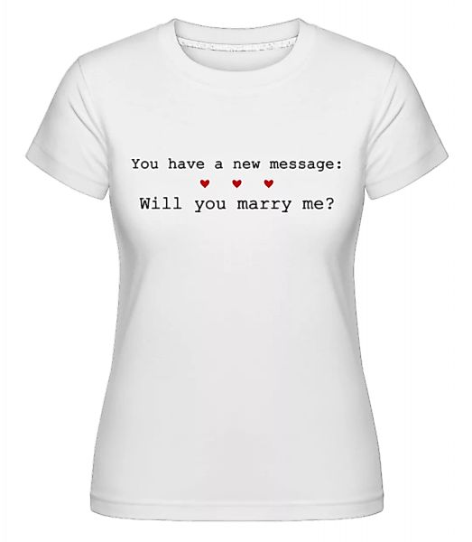 New Message: Will You Marry Me? · Shirtinator Frauen T-Shirt günstig online kaufen
