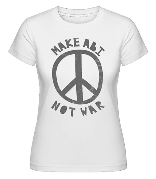 Make Abi Not War · Shirtinator Frauen T-Shirt günstig online kaufen