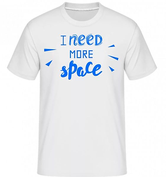 I Need More Space · Shirtinator Männer T-Shirt günstig online kaufen