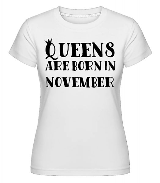 Queens Are Born In November · Shirtinator Frauen T-Shirt günstig online kaufen