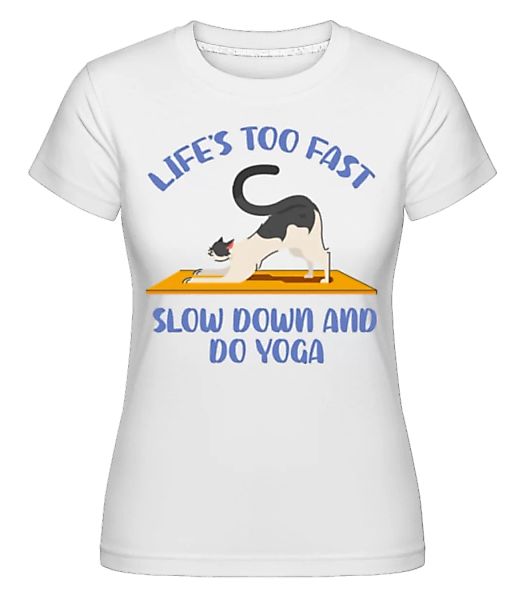 Life Is Too Fast Slow Down Yoga · Shirtinator Frauen T-Shirt günstig online kaufen