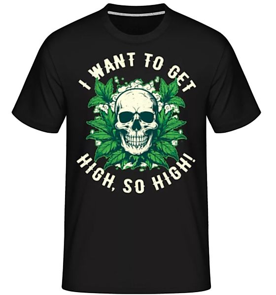 I Want To Get High So High · Shirtinator Männer T-Shirt günstig online kaufen