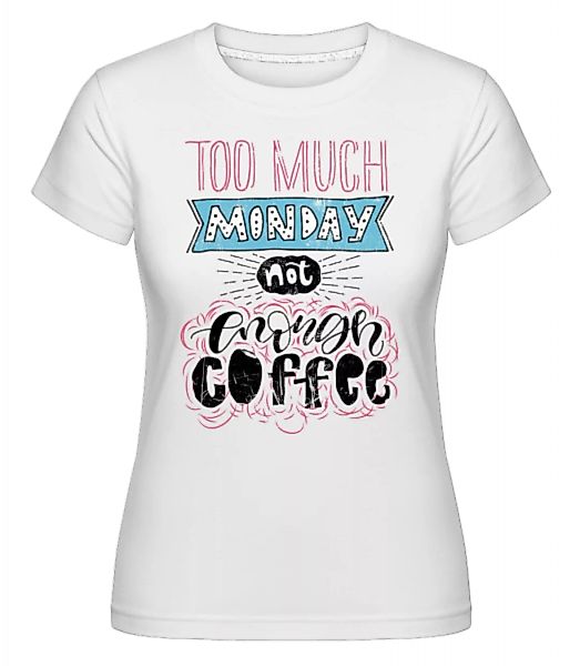 Too Much Monday · Shirtinator Frauen T-Shirt günstig online kaufen