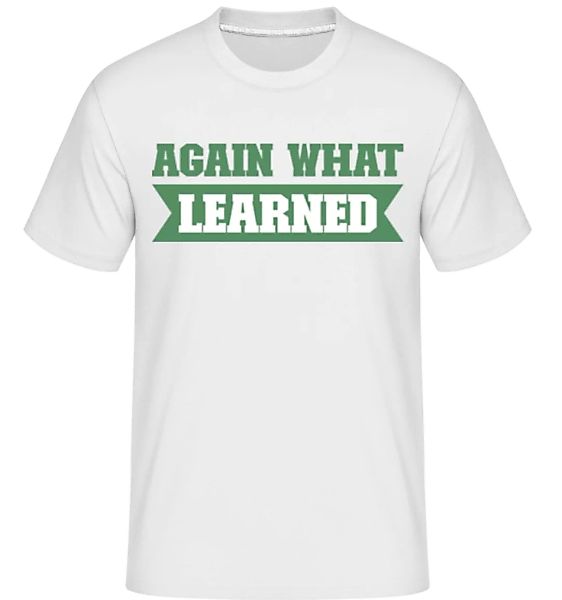 Again What Learned · Shirtinator Männer T-Shirt günstig online kaufen