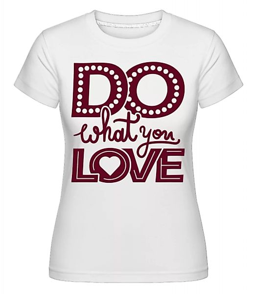 Do What You Love · Shirtinator Frauen T-Shirt günstig online kaufen