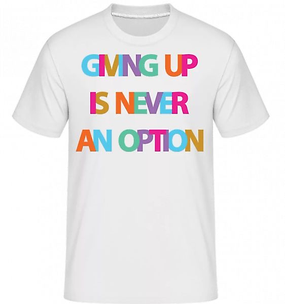 Giving Up Is Never An Option · Shirtinator Männer T-Shirt günstig online kaufen