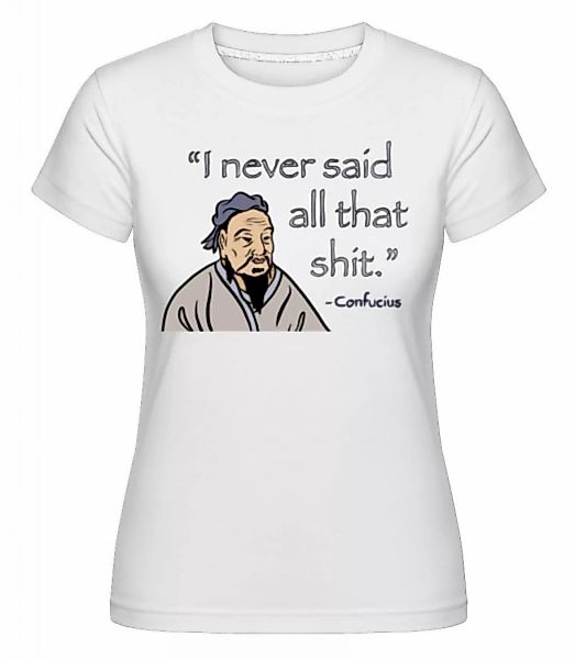 I Never Said All That Shit · Shirtinator Frauen T-Shirt günstig online kaufen