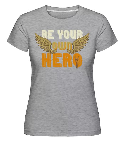 Be Your Own Hero · Shirtinator Frauen T-Shirt günstig online kaufen