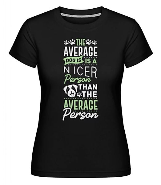 The Average Dog Is A Nicer Person · Shirtinator Frauen T-Shirt günstig online kaufen