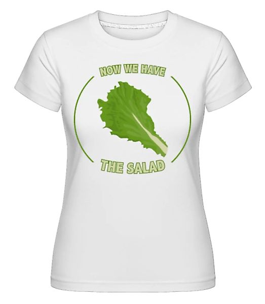 Now We Have The Salad · Shirtinator Frauen T-Shirt günstig online kaufen