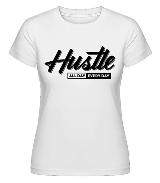 Hustle All Day Every Day · Shirtinator Frauen T-Shirt günstig online kaufen