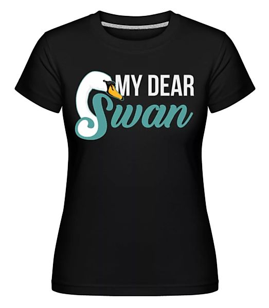 My Dear Swan · Shirtinator Frauen T-Shirt günstig online kaufen