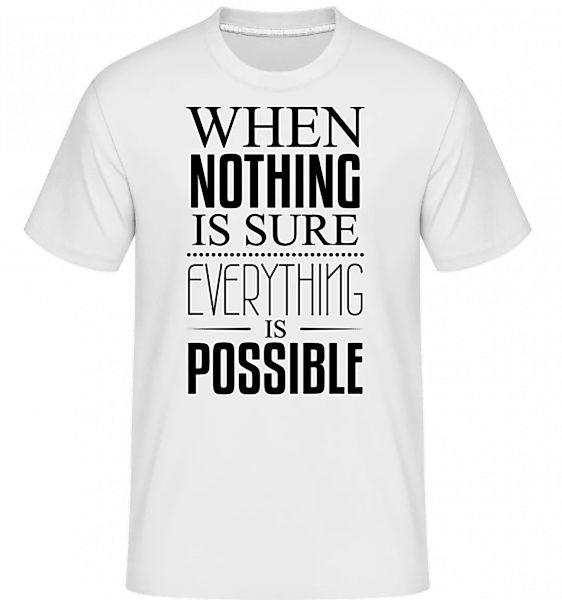 When Nothing Is Sure Everything Is Possible · Shirtinator Männer T-Shirt günstig online kaufen
