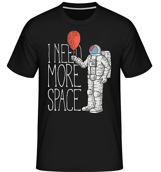 I Need More Space · Shirtinator Männer T-Shirt günstig online kaufen