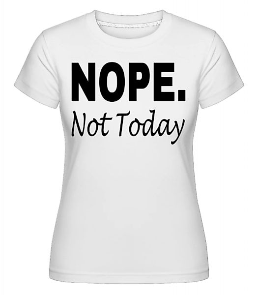 Nope Not Today · Shirtinator Frauen T-Shirt günstig online kaufen