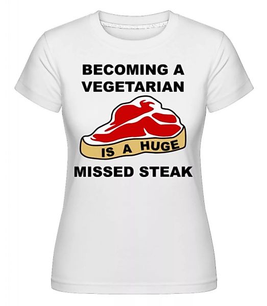 Becoming A Vegetarian Is A Huge Missed Steak · Shirtinator Frauen T-Shirt günstig online kaufen