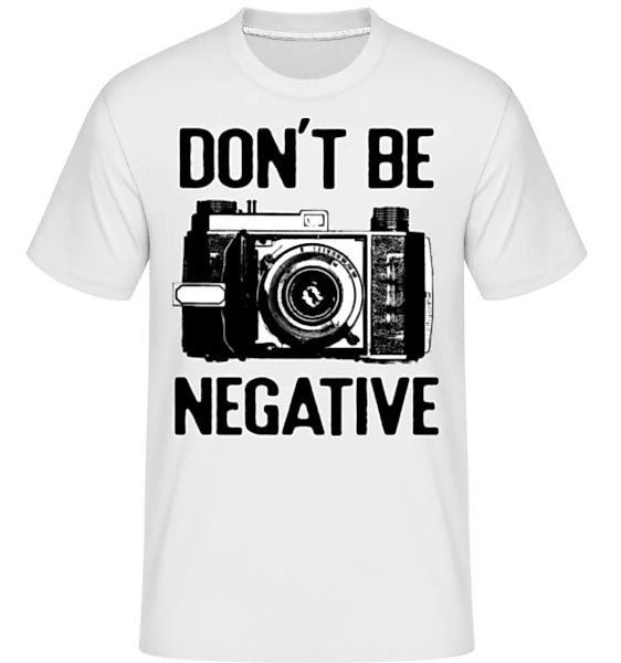 Dont Be Negative · Shirtinator Männer T-Shirt günstig online kaufen