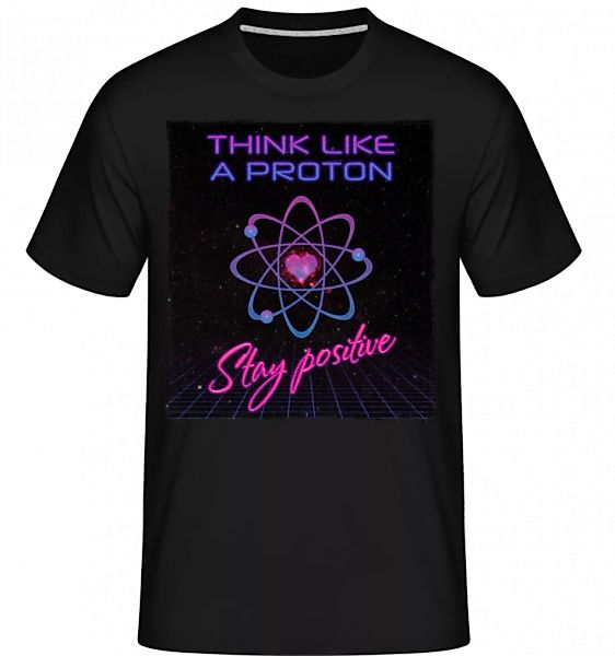 Stay Positive Like A Proton · Shirtinator Männer T-Shirt günstig online kaufen