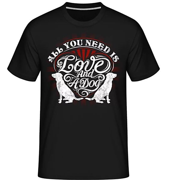 All You Need Is Love And A Dog · Shirtinator Männer T-Shirt günstig online kaufen