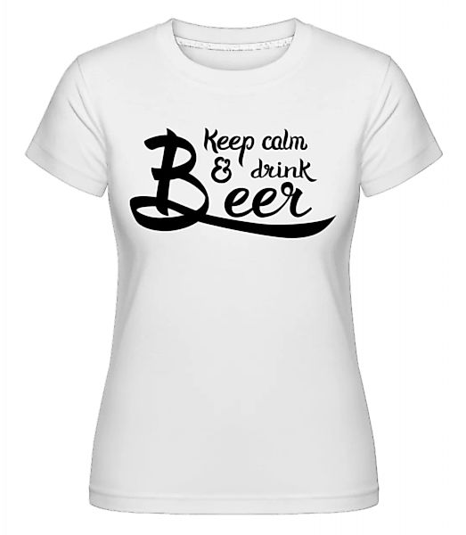 Keep Calm And Drink Beer · Shirtinator Frauen T-Shirt günstig online kaufen