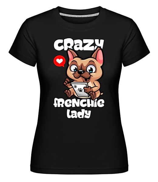 Crazy Frenchie Lady · Shirtinator Frauen T-Shirt günstig online kaufen
