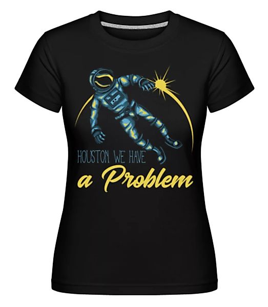 Houston We Have A Problem · Shirtinator Frauen T-Shirt günstig online kaufen