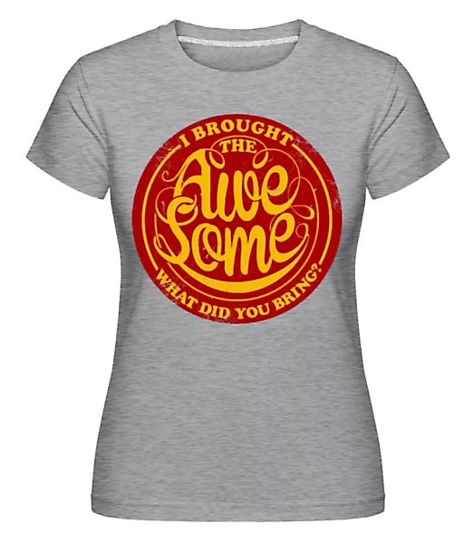 I Brought The Awesome T-Shirt · Shirtinator Frauen T-Shirt günstig online kaufen